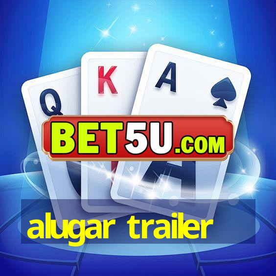 alugar trailer